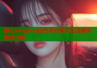 糖心vlog小七的日常分享与生活美学探索之旅
