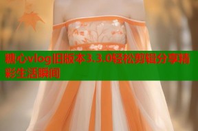 糖心vlog旧版本3.3.0轻松剪辑分享精彩生活瞬间