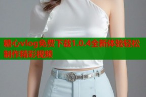 糖心vlog免费下载1.0.4全新体验轻松制作精彩视频