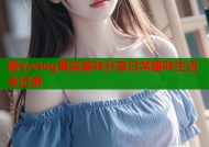 糖心vlog果冻美味分享日常趣味生活全记录