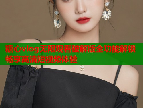 糖心vlog无限观看破解版全功能解锁畅享高清短视频体验  第1张